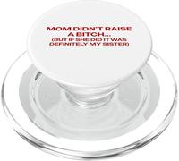 Mom Didn't Raise A Bitch But If She Did It's My Sister Pun PopSockets PopGrip for MagSafe