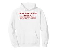 Mom Didn't Raise A Bitch But If She Did It's My Sister Pun Pullover Hoodie