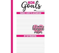 Mom Goals: Daily Planner for Moms to Prioritize, Plan, and Accomplishments - The Ultimate Journal for Mothers to Stay Organized and Inspired