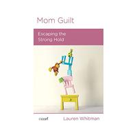 Mom Guilt: Escaping the Strong Hold