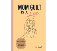 Mom Guilt Is a Lie: Breaking Free from Shame, Expectations, and the Pressure to Be Perfect