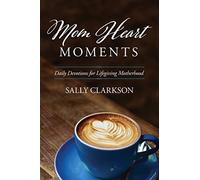 Mom Heart Moments: Daily Devotions for Lifegiving Motherhood