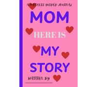 Mom Here is My story: A Mother's Life Story Journal: Chronicle Your Memories, Share Your Wisdom, and Create a Cherished Family Legacy for Generations to Come.
