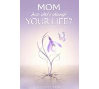 Mom, How Did I Change Your Life?: A Powerful Guided Journal Designed to Help Mothers Reflect Deeply, Strengthen Their Voice, and Rediscover Joy in Raising a Child with a Disability