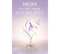 Mom, How Did I Change Your Life? (Non-Color): A Non-Color Powerful Guided Journal Designed to Help Mothers Reflect Deeply, Strengthen Their Voice, and ... Joy in Raising a Child with a Disability