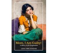 Mom, I Am Guilty!: A Silent Cry For Forgiveness