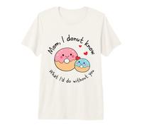 Mom I Donut Know What I'd Do Without You Cute Donut Mama Premium T-Shirt