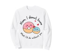 Mom I Donut Know What I'd Do Without You Cute Donut Mama Sweatshirt