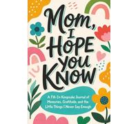 Mom I Hope You Know... A Fill-In Keepsake Journal of Memories, Gratitude, And The Little Things I Never Say Enough