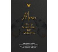 Mom, I Keep Searching for Answers...: A Guided Grief Journal for Coping with the Loss of a Mother, with Therapeutic Writing Prompts from Acceptance to Healing