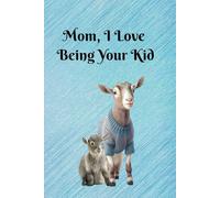 Mom, I love being your kid: 6x9, 98-page, college-ruled notebook, journal, Mother's Day gift, cute cover with a Mama goat and her kid, can give instead of a card