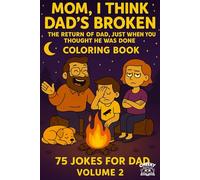 MOM I THINK DAD'S BROKEN. Volume 2: The Return Of Dad, Just When You Thought He Was Done, Coloring Book. 75 carefully selected jokes for maximum ... (MOM I THINK DAD'S BROKEN? JOKES FOR DAD)