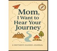 Mom, I Want to Hear Your Journey: A Guided Memory Journal