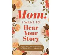 Mom, I Want to Hear Your Story: A Mother’s Guided Journal To Share Her Life & Her Love (Hear Your Story Books)