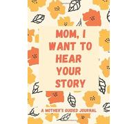 Mom, I Want to Hear Your Story: For The Best Mom Ever; Wonderful Way To Capture Your Moms Life Experiences,a blank lined journal 6*9 inches and 120 pages