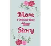 Mom I Want To Here Your Story: Perfect Keepsake Gift Idea For New Moms To Tell Their Stories. A Wonderful Way To Capture Your Moms Life Experiences Lined Journal 120 Pages 6x9 inch