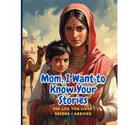 Mom, I Want to Know Your Stories: The Life You Lived Before I Arrived