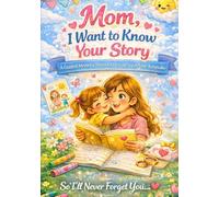 Mom, I Want to Know Your Story: A Guided Memory Journal to Share Your Life, Love, and Precious Moments