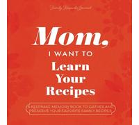 Mom, I Want to Learn Your Recipes: A Keepsake Memory Book to Gather and Preserve Your Favorite Family Recipes (The Hear Your Story Books)