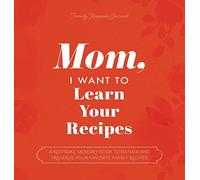 Mom, I Want to Learn Your Recipes: A Keepsake Memory Book to Gather and Preserve Your Favorite Family Recipes