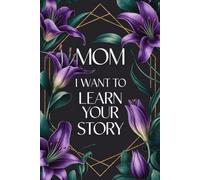 Mom I Want To Learn Your Story: A Fun Thought Provoking Memory and Keepsake Heirloom for Family Bonding and Imparting Mother's Wisdom