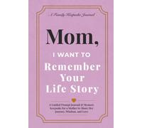 Mom, I Want to Remember Your Life Story: A Guided Prompt Journal & Memory Keepsake for a Mother to Share Her Journey, Wisdom, and Love