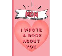 Mom I Wrote A Book About You: A Guided Keepsake Journal with Meaningful Prompts to Show a Special Mother Gratitude & The Reasons Why I Love Her