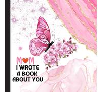 Mom I Wrote A Book About You: Fill-in-the-Blanks, A Funny and Heartfelt Tribute to Mom For Mother's Day, Birthday or any Special Occasion for Mom