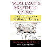 Mom, Jason's Breathing on Me!: The Solution to Sibling Bickering