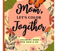 Mom, Let's Color Together: Coloring Book for Mom and Me - A gift for Mother's Day