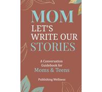 Mom, Let's Write Our Stories: A Conversation Guidebook for Moms & Teens