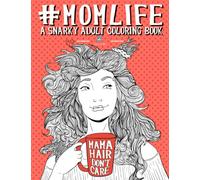 Mom Life: A Snarky Adult Coloring Book: Volume 1