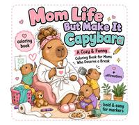 Mom Life But Make It Capybara: A Cozy & Funny Coloring Book for Moms Who Deserve a Break (Cozy Capybara Coloring Books)