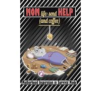 Mom Life: Send Help and Coffee: Motherhood Inspiration in Survival Mode (Still Standing: Survival Stories for Tired Moms)