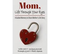 Mom, Life Through Your Eyes: A Guided Memory to Share Mother’s Life Story, Memories, Lessons Learned, & the Legacy She Wants to Leave the Family - ... & Sentimental Keepsake Gift (Gifts of love)
