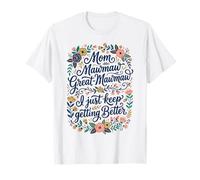 Mom Mawmaw Great Mawmaw I Just Keep Getting Better Funny T-Shirt
