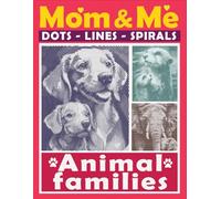 Mom & Me - Animal Families Dots Lines Spirals: Cuddle Up and Color The World of Whiskers & Wagging Tails for Relaxation and Stress Relief (Spiroglyphics One Color Coloring Books)