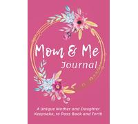 MOM & ME JOURNAL: A Unique Mother and Daughter Keepsake, to Pass Back and Forth: A Loving Just Between us Mother and Daughter No-stress, No-rules Guided Journal To Capture Memories