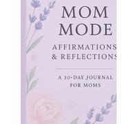 Mom Mode: Affirmations And Reflections: A 30-Day Affirmation Journal For Moms