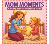 Mom Moments : Coloring book for Adults and Teens with Cute Scenes of Mother and Child: A Heartfelt Collection of Loving Mother and Child Scenes to Color and Cherish