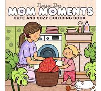 Mom Moments: Coloring Book for Adults and Teens with Warm Cozy and Cute Scenes of Mother and Child