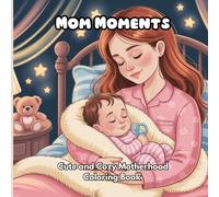 Mom Moments, Cute and Cozy Motherhood Coloring Book: A Wholesome and Relaxing Coloring Experience for Moms Who Need a Moment of Peace