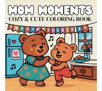 Mom Moments: Cute & Cozy Coloring Book for All Ages : 49 Adorable Mother & Child Bear Scenes to Celebrate a Happy Mother’s Day for Moms, Teens, Kids, and Adults