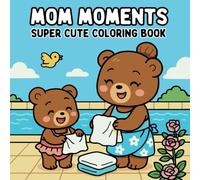 Mom Moments Super Cute Coloring Book : 45 cozy animals (Cutie Mom Bears and his Child )-inspired drawings: Bold & Easy for Kids, and Relaxing and ... everyone to enjoy this Mother's Day!