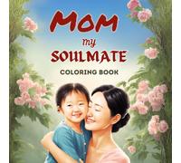 Mom, My Soulmate - Happy Mothers Day: Coloring Book for adults, teen and kids with 33 Beautiful Designs and Inspirational Quotes to Celebrate Mom