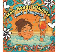 Mom Needs A Minute - And A Sangria: Funny Adult Coloring Book - With Cocktail Recipes Included