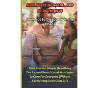 Mom Needs Me Again… and So Do the Kids How Not to Disappear in the Chaos: Real Stories, Simple Breathing Tricks, and Smart Local Strategies to Care for Everyone Without Sacrificing Your Own Life