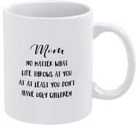 Mom No Matter What Life Throws at You Least Don't Have Ugly Tea Cup Novelty Ceramic Coffee Mugs Double Side Printed Ceramic Mug for Dad Gift 11Oz