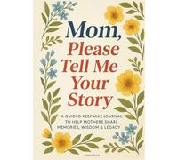 Mom, Please Tell Me Your Story: A Guided Keepsake Journal to Help Mothers Share Their Memories, Wisdom & Legacy - 7 x 10 Inch