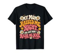 Mom Raised Me Right She Just Didnt Raise Me Nice Funny T-Shirt